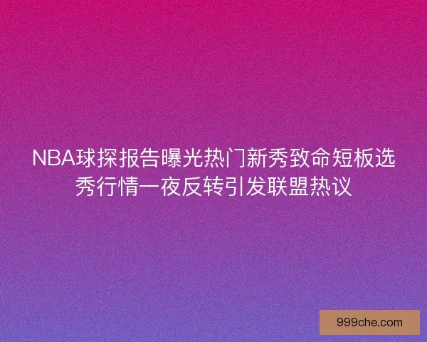 NBA球探报告曝光热门新秀致命短板选秀行情一夜反转引发联盟热议
