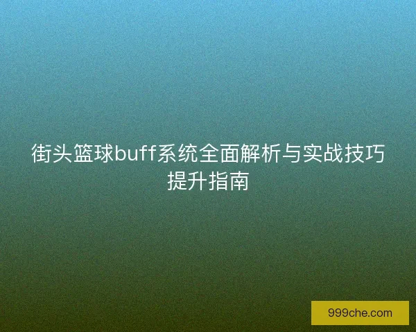 街头篮球buff系统全面解析与实战技巧提升指南